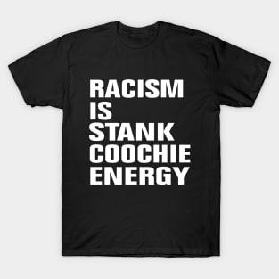 Racism Is Stank Coochie Energy T-Shirt